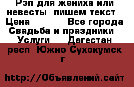 Рэп для жениха или невесты, пишем текст › Цена ­ 1 200 - Все города Свадьба и праздники » Услуги   . Дагестан респ.,Южно-Сухокумск г.